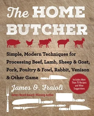 Le boucher à domicile : Techniques simples et modernes de transformation du bœuf, de l'agneau, du mouton et de la chèvre, du porc, de la volaille, du lapin, du chevreuil et d'autres gibiers. - The Home Butcher: Simple, Modern Techniques for Processing Beef, Lamb, Sheep & Goat, Pork, Poultry & Fowl, Rabbit, Venison & Other Game