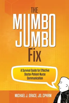 The Mumbo Jumbo Fix : Un guide de survie pour une communication efficace entre le médecin, le patient et l'infirmière - The Mumbo Jumbo Fix: A Survival Guide for Effective Doctor-Patient-Nurse Communication