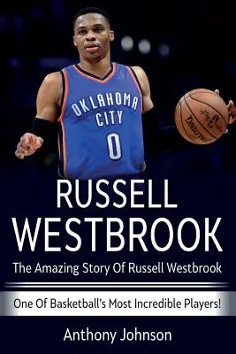 Russell Westbrook : L'histoire incroyable de Russell Westbrook - l'un des joueurs les plus incroyables du basket-ball ! - Russell Westbrook: The amazing story of Russell Westbrook - one of basketball's most incredible players!