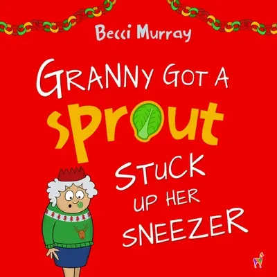 Granny Got a Sprout Stucked Up Her Sneezer : un livre drôle sur Noël pour les enfants de 3 à 7 ans. - Granny Got a Sprout Stuck Up Her Sneezer: a funny book about Christmas for children aged 3-7 years