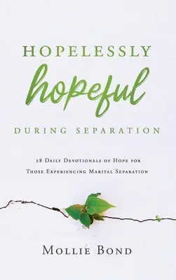 Un espoir désespéré pendant la séparation : 28 dévotionnels quotidiens d'espoir pour ceux qui font l'expérience de la séparation conjugale - Hopelessly Hopeful During Separation: 28 Daily Devotionals of Hope for Those Experiencing Marital Separation