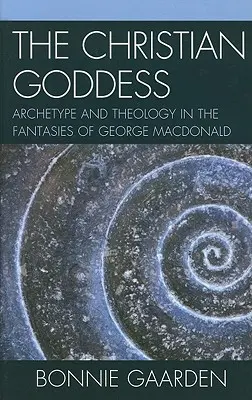 La déesse chrétienne : Archétype et théologie dans les fantasmes de George MacDonald - The Christian Goddess: Archetype and Theology in the Fantasies of George MacDonald