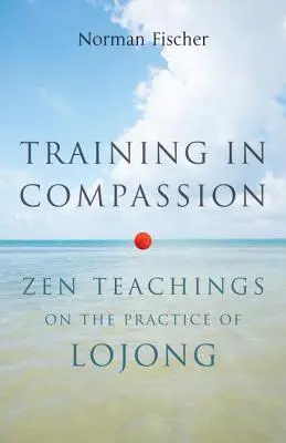 L'entraînement à la compassion : Enseignements zen sur la pratique du Lojong - Training in Compassion: Zen Teachings on the Practice of Lojong