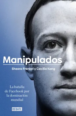 Manipulados : La Batalla de Facebook Por La Dominacin Mundial / Une vilaine vérité : à l'intérieur de la bataille de Facebook pour la domination - Manipulados: La Batalla de Facebook Por La Dominacin Mundial / An Ugly Truth: Inside Facebook's Battle for Domination