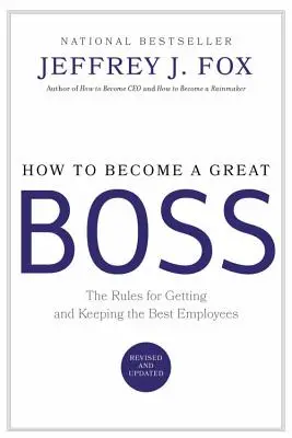 Comment devenir un grand patron : les règles pour obtenir et garder les meilleurs employés - How to Become a Great Boss: The Rules for Getting and Keeping the Best Employees