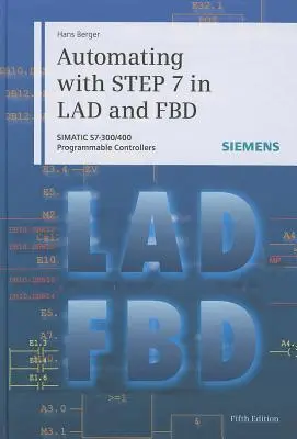 Automatiser avec Step 7 dans Lad et Fbd : Automates programmables Simatic S7-300/400 - Automating with Step 7 in Lad and Fbd: Simatic S7-300/400 Programmable Controllers