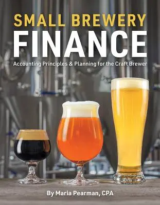 Small Brewery Finance : Principes comptables et planification pour le brasseur artisanal - Small Brewery Finance: Accounting Principles and Planning for the Craft Brewer