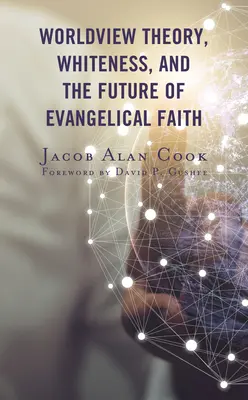 Théorie de la vision du monde, blancheur et avenir de la foi évangélique - Worldview Theory, Whiteness, and the Future of Evangelical Faith