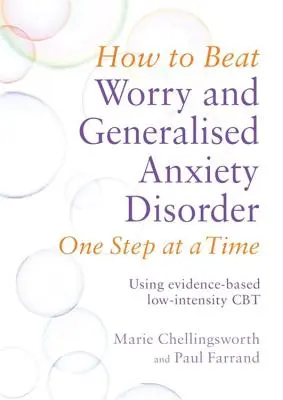 Comment vaincre l'inquiétude et le trouble anxieux généralisé, une étape à la fois : en utilisant une TCC de faible intensité fondée sur des données probantes - How to Beat Worry and Generalised Anxiety Disorder One Step at a Time: Using Evidence-Based Low-Intensity CBT