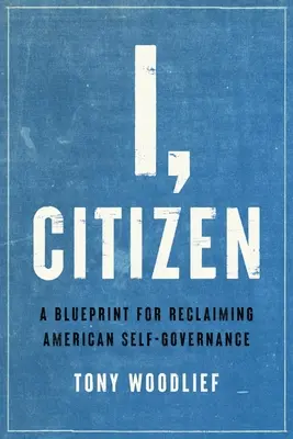 Moi, citoyen : Un plan pour retrouver l'autogouvernance américaine - I, Citizen: A Blueprint for Reclaiming American Self-Governance