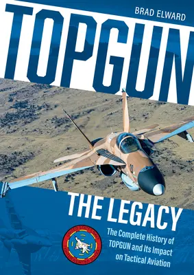 Topgun : L'héritage : L'histoire complète du Topgun et de son impact sur l'aviation tactique - Topgun: The Legacy: The Complete History of Topgun and Its Impact on Tactical Aviation