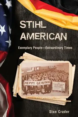Stihl American : Des gens exemplaires - des temps extraordinaires - Stihl American: Exemplary People -- Extraordinary Times