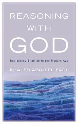 Raisonner avec Dieu : Raisonner avec Dieu : récupérer la charia à l'ère moderne - Reasoning with God: Reclaiming Shari'ah in the Modern Age