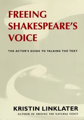 Libérer la voix de Shakespeare : le guide de l'acteur pour parler le texte - Freeing Shakespeare's Voice: The Actor's Guide to Talking the Text