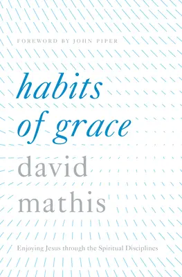 Les habitudes de la grâce : Profiter de Jésus à travers les disciplines spirituelles - Habits of Grace: Enjoying Jesus Through the Spiritual Disciplines