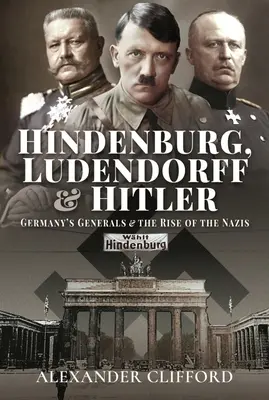 Hindenburg, Ludendorff et Hitler : Les généraux allemands et la montée du nazisme - Hindenburg, Ludendorff and Hitler: Germany's Generals and the Rise of the Nazis