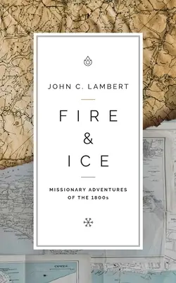 Le feu et la glace : Aventures missionnaires des années 1800 - Fire & Ice: Missionary Adventures of the 1800s