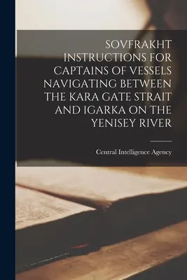 Instructions du Sovfrakht à l'intention des capitaines de navires naviguant entre le détroit de la porte de Kara et Igarka sur le fleuve Ienisseï - Sovfrakht Instructions for Captains of Vessels Navigating Between the Kara Gate Strait and Igarka on the Yenisey River