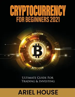 Les crypto-monnaies pour les débutants 2021 : Guide ultime pour le trading et l'investissement - Cryptocurrency for Beginners 2021: Ultimate Guide For Trading & Investing