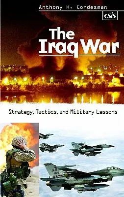 La guerre d'Irak : stratégie, tactique et leçons militaires - The Iraq War: Strategy, Tactics, and Military Lessons