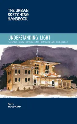The Urban Sketching Handbook Understanding Light, 14 : Portraying Light Effects in On-Location Drawing and Painting (en anglais seulement) - The Urban Sketching Handbook Understanding Light, 14: Portraying Light Effects in On-Location Drawing and Painting