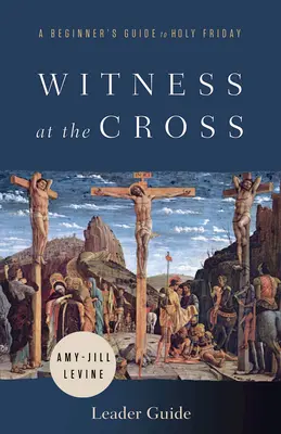 Témoin de la croix : Guide de l'animateur : Guide du débutant pour le Vendredi saint - Witness at the Cross Leader Guide: A Beginner's Guide to Holy Friday