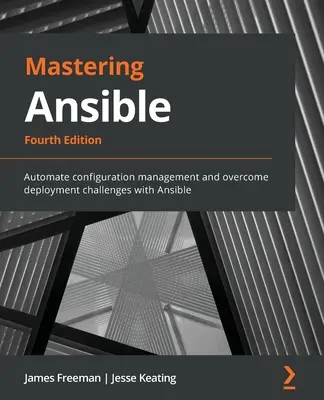 Maîtriser Ansible - Quatrième édition : Automatiser la gestion de la configuration et surmonter les défis du déploiement avec Ansible - Mastering Ansible - Fourth Edition: Automate configuration management and overcome deployment challenges with Ansible