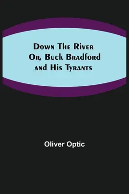 En bas de la rivière ; Ou, Buck Bradford et ses tyrans - Down the River; Or, Buck Bradford and His Tyrants