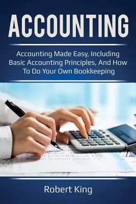 Comptabilité : La comptabilité en toute simplicité, y compris les principes de base de la comptabilité, et comment faire votre propre comptabilité ! - Accounting: Accounting made easy, including basic accounting principles, and how to do your own bookkeeping!