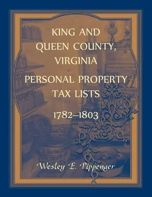 Comté de King and Queen, Virginie Listes d'impôts sur les biens personnels, 1782-1803 - King and Queen County, Virginia Personal Property Tax Lists, 1782-1803