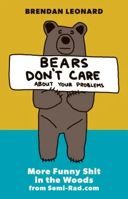 Les ours ne se soucient pas de vos problèmes : Plus d'histoires drôles dans les bois de Semi-Rad.com - Bears Don't Care about Your Problems: More Funny Shit in the Woods from Semi-Rad.com