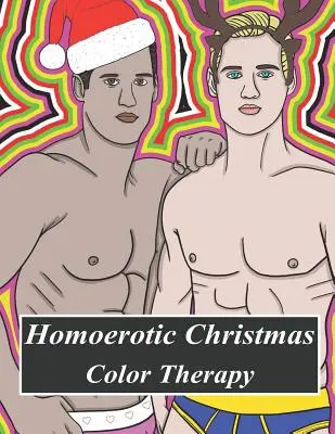 Le livre de coloriage Homoerotic Christmas Color Therapy : Un livre de coloriage gay plein de mecs, d'hommes en uniforme, d'ours, de minets, de papas musclés et d'autres beaux hommes en Noël. - Homoerotic Christmas Color Therapy: A Gay Coloring Book Full of Hunks, Men in Uniform, Bears, Twinks, Muscle Daddys and Other Beautiful Men in Christm