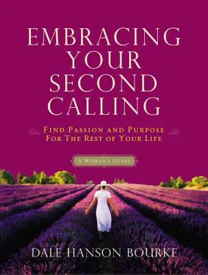 Embrasser votre seconde vocation : Trouver la passion et le but pour le reste de votre vie : Un guide pour les femmes - Embracing Your Second Calling: Find Passion and Purpose for the Rest of Your Life: A Woman's Guide