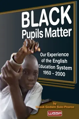 Les élèves noirs comptent : Notre expérience du système éducatif anglais 1950 - 2000 - Black Pupils Matter: Our Experience Of The English Education System 1950 - 2000