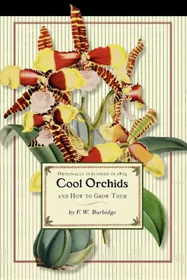 Cool Orchids (Trade) : Et comment les cultiver : avec une liste descriptive de toutes les meilleures espèces cultivées - Cool Orchids (Trade): And How to Grow Them: With a Descriptive List of All the Best Species in Cultivation