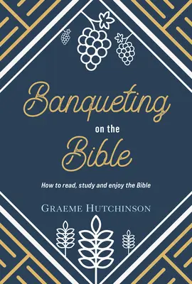 Les banquets de la Bible : Comment lire, étudier et apprécier la Bible - Banqueting on the Bible: How to Read, Study and Enjoy the Bible