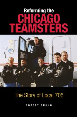 La réforme des Teamsters de Chicago : L'histoire de la section locale 705 - Reforming the Chicago Teamsters: The Story of Local 705