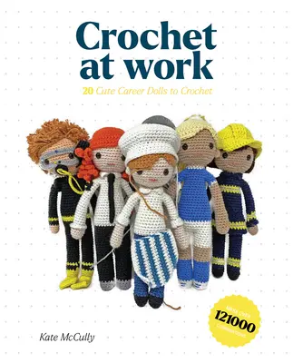 Crochet at Work : 20 poupées de carrière à fabriquer et à personnaliser - Crochet at Work: 20 Career Dolls to Make and Customize