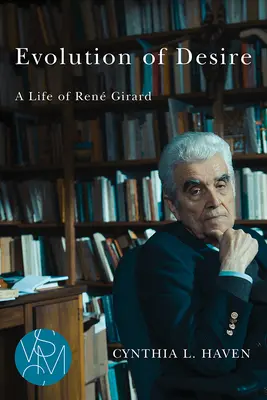 L'évolution du désir : une vie de Ren Girard - Evolution of Desire: A Life of Ren Girard