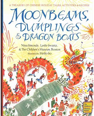 Rayons de lune, boulettes et bateaux-dragons : Un trésor de contes, d'activités et de recettes pour les fêtes chinoises - Moonbeams, Dumplings & Dragon Boats: A Treasury of Chinese Holiday Tales, Activities & Recipes