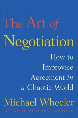 L'art de la négociation : Comment improviser un accord dans un monde chaotique - The Art of Negotiation: How to Improvise Agreement in a Chaotic World