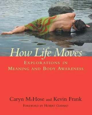 Les mouvements de la vie : Explorations du sens et de la conscience corporelle - How Life Moves: Explorations in Meaning and Body Awareness