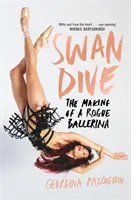 Plongeon du cygne - L'histoire d'une ballerine rebelle - Swan Dive - The Making of a Rogue Ballerina