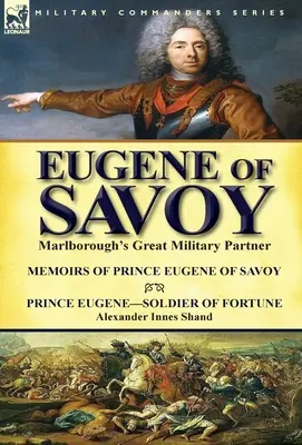 Eugène de Savoie : Le grand partenaire militaire de Marlborough - Mémoires du Prince Eugène de Savoie et du Prince Eugène - Soldat de la fortune par Alexander - Eugene of Savoy: Marlborough's Great Military Partner-Memoirs of Prince Eugene of Savoy & Prince Eugene-Soldier of Fortune by Alexander