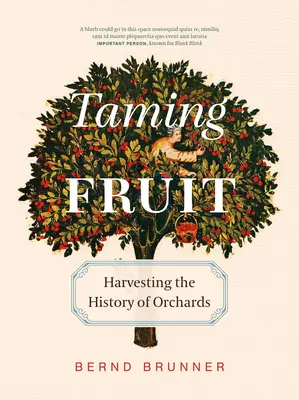 Apprivoiser les fruits : comment les vergers ont transformé la terre, offert un sanctuaire et inspiré la créativité - Taming Fruit: How Orchards Have Transformed the Land, Offered Sanctuary, and Inspired Creativity