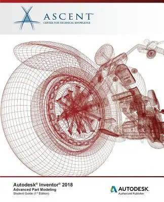 Autodesk Inventor 2018 - Modélisation avancée des pièces : Éditeur autorisé Autodesk - Autodesk Inventor 2018 Advanced Part Modeling: Autodesk Authorized Publisher