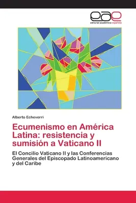 L'œcuménisme en Amérique latine : résistance et soumission à Vatican II - Ecumenismo en Amrica Latina: resistencia y sumisin a Vaticano II