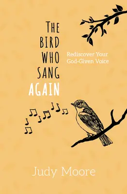 L'oiseau qui chantait encore : Redécouvrez la voix que Dieu vous a donnée - The Bird Who Sang Again: Rediscover Your God-Given Voice