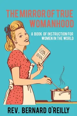 Le miroir de la vraie féminité : Un livre d'instruction pour les femmes dans le monde - The Mirror of True Womanhood: A Book of Instruction for Women in the World