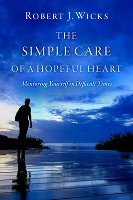 Les soins simples d'un cœur plein d'espoir : Le mentorat dans les moments difficiles - The Simple Care of a Hopeful Heart: Mentoring Yourself in Difficult Times